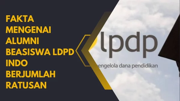 Fakta Mengenai Alumni Beasiswa LDPD INDO Berjumlah Ratusan