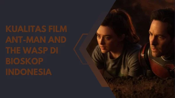 Kualitas Film Ant-Man And The Wasp Di Bioskop Indonesia